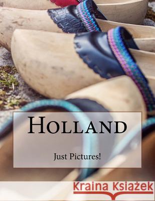 Holland Just Pictures! 9781546635659 Createspace Independent Publishing Platform