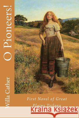 O Pioneers! Willa Cather 9781546637240 Createspace Independent Publishing Platform