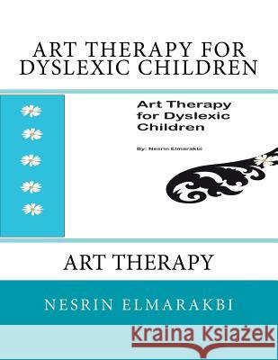 Art Therapy for Dyslexic Children: Art Therapy Nesrin a. Elmarakbi 9781546638773 Createspace Independent Publishing Platform