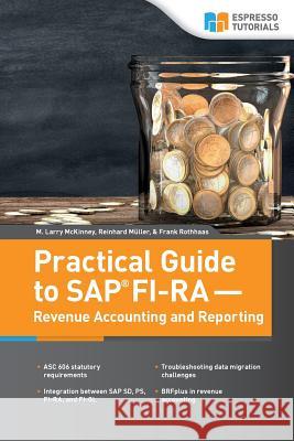 Practical Guide to SAP FI-RA - Revenue Accounting and Reporting Reinhard Mueller, Frank Rothhaas, M Larry McKinney 9781546638872