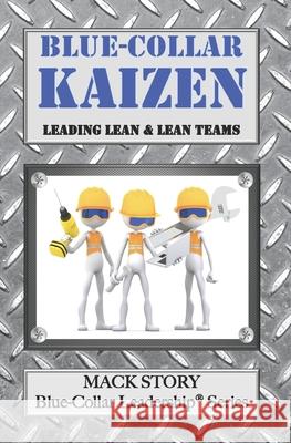 Blue-Collar Kaizen: Leading Lean & Lean Teams Mack Story 9781546639084