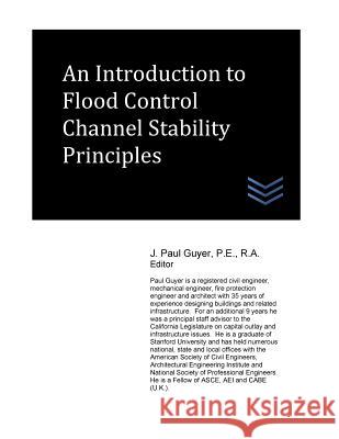 An Introduction to Flood Control Channel Stability Principles J. Paul Guyer 9781546640677 Createspace Independent Publishing Platform