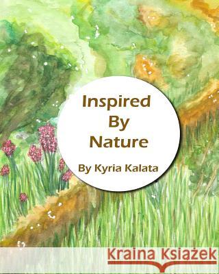 Inspired by Nature Kyria Kalata 9781546641612 Createspace Independent Publishing Platform