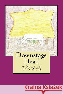 Downstage Dead: A Play In Two Acts Cox, Rebecca E. 9781546643869 Createspace Independent Publishing Platform