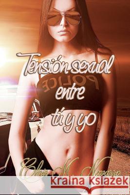 Tension Sexual Entre Tu Y Yo Chris M. Navarro 9781546644668 Createspace Independent Publishing Platform