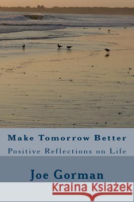 Make Tomorrow Better Joe Gorman 9781546645160 Createspace Independent Publishing Platform