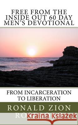 Free from the Inside Out 60 Day Men's Devotional: From Incarceration to Liberation Ronald Zion Roseboro 9781546645740 Createspace Independent Publishing Platform