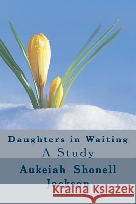 Daughters in Waiting Aukeiah Shonell Jackson 9781546645948 Createspace Independent Publishing Platform