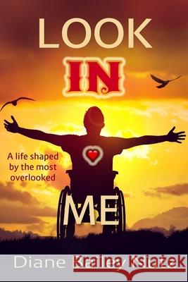 Look IN Me: A Life Shaped by the Most Overlooked Nutz, Diane Bailey 9781546646563 Createspace Independent Publishing Platform