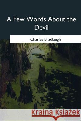 A Few Words About the Devil Charles Bradlaugh 9781546646570