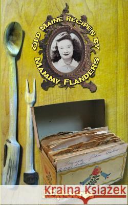 Old Maine Recipes by Mammy Flanders: Compiled with short stories Moores, J. E. 9781546646587