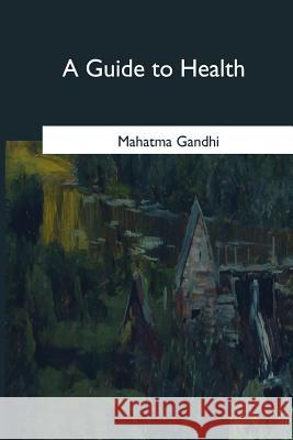 A Guide to Health Mahatma Gandhi 9781546646631