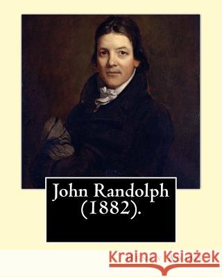 John Randolph (1882). By: Henry Adams, edited By: John T. Morse (1840-1937) was an American historian and biographer.: John Randolph (June 2, 17 John T. Morse Henry Adams 9781546646884 Createspace Independent Publishing Platform
