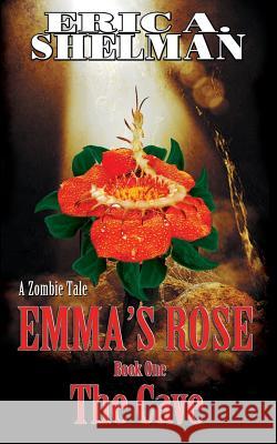 Emma's Rose: The Cave Eric A. Shelman 9781546646983 Createspace Independent Publishing Platform