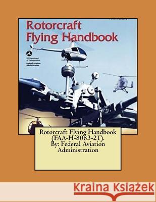 Rotorcraft Flying Handbook (FAA-H-8083-21). By: Federal Aviation Administration Administration, Federal Aviation 9781546647218 Createspace Independent Publishing Platform