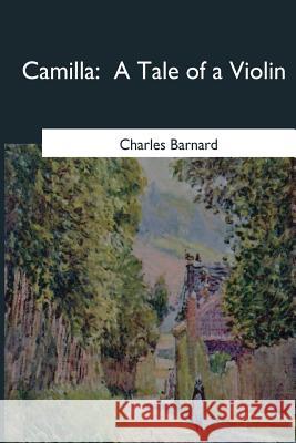 Camilla: A Tale of a Violin Charles Barnard 9781546648284 Createspace Independent Publishing Platform