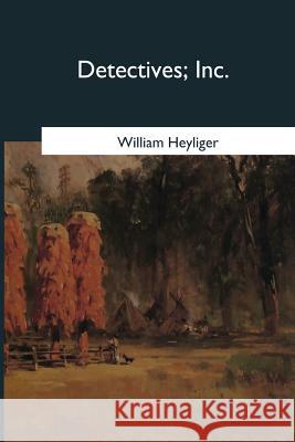 Detectives, Inc. William Heyliger 9781546649021 Createspace Independent Publishing Platform