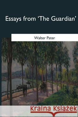 Essays from 'The Guardian' Pater, Walter 9781546649274 Createspace Independent Publishing Platform
