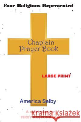 Chaplain Prayer Handbook LARGE PRINT: PRAYER HANDBOOK FOR Chaplains MINISTERS FIRST RESPONDERS HEALTH CARE PROVIDERS America Selby 9781546649526 Createspace Independent Publishing Platform