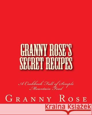 Granny Rose's Secret Recipes Granny Rose 9781546649588 Createspace Independent Publishing Platform