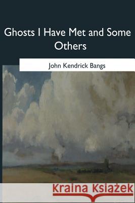Ghosts I Have Met and Some Others John Kendrick Bangs 9781546650065
