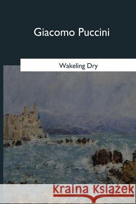 Giacomo Puccini Wakeling Dry 9781546650133 Createspace Independent Publishing Platform