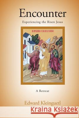 Encounter: Experiencing the Risen Jesus (A Retreat) Kleinguetl, Edward 9781546650355 Createspace Independent Publishing Platform