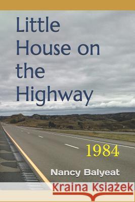 Little House on the Highway Nancy Balyeat 9781546650744 Createspace Independent Publishing Platform