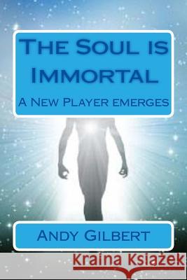 The Soul Is Immortal: A New Player Emerges Andy Gilbert 9781546651239 Createspace Independent Publishing Platform