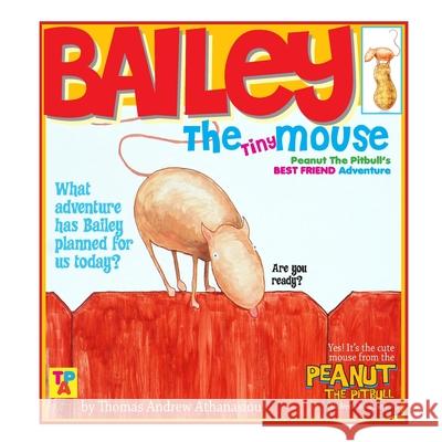 Bailey The Tiny Mouse: Peanut The Pitbull's Best Friend Adventure Thomas Andrew Athanasiou 9781546651376 Createspace Independent Publishing Platform