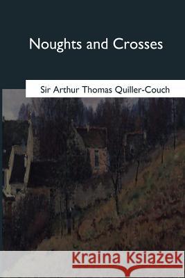 Noughts and Crosses Sir Arthur Thomas Quiller-Couch 9781546652465 Createspace Independent Publishing Platform