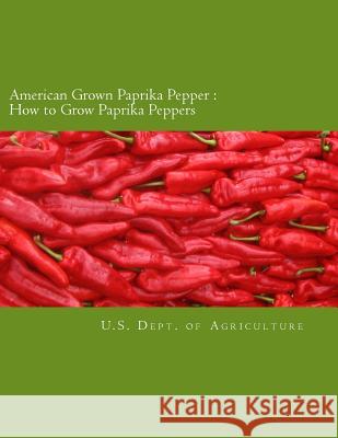 American Grown Paprika Pepper: How to Grow Paprika Peppers Roger Chambers U. S. Department O 9781546652625 Createspace Independent Publishing Platform