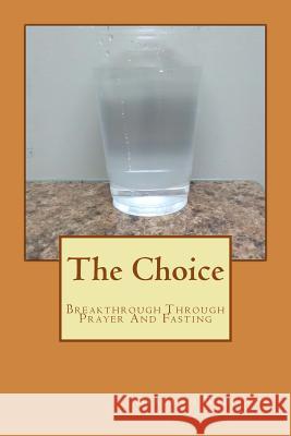 The Choice: Breakthrough Through Prayer And Fasting Deborah L. Williams 9781546652632 Createspace Independent Publishing Platform