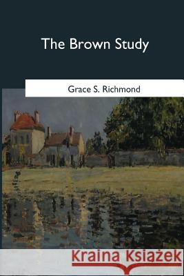 The Brown Study Grace S. Richmond 9781546653196 Createspace Independent Publishing Platform