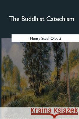 The Buddhist Catechism Henry Steel Olcott 9781546653240