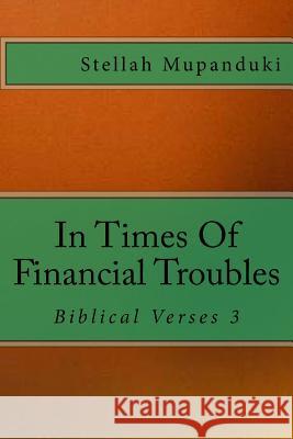 In Times of Financial Troubles: Biblical Verses 2 Stellah Mupanduki 9781546653332 Createspace Independent Publishing Platform