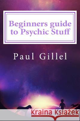 Beginners guide to Psychic Stuff Paul Gillel 9781546653592 Createspace Independent Publishing Platform