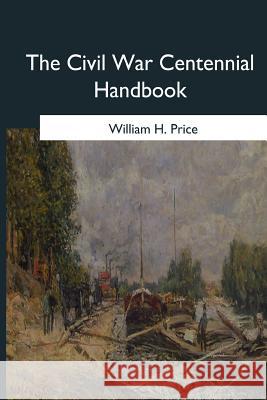 The Civil War Centennial Handbook William H. Price 9781546653615 Createspace Independent Publishing Platform