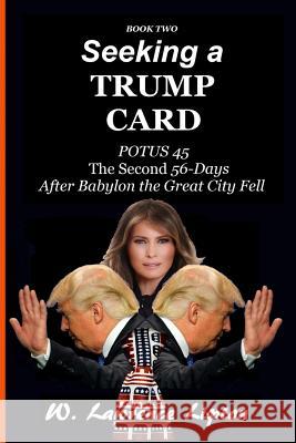 Seeking a Trump Card: The Second Fifty-six Days After Babylon the Great City Fel Lipton, W. Lawrence 9781546654117 Createspace Independent Publishing Platform