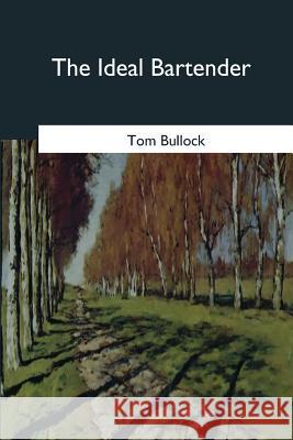 The Ideal Bartender Tom Bullock 9781546654278 Createspace Independent Publishing Platform