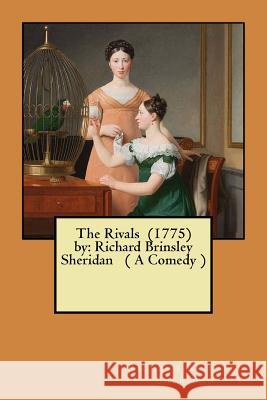The Rivals (1775) by: Richard Brinsley Sheridan ( A Comedy ) Richard Brinsley Sheridan 9781546656227