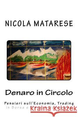 Denaro in Circolo: Pensieri sull'Economia, Trading in Borsa e Finanza Domestica Matarese, Nicola 9781546656395 Createspace Independent Publishing Platform