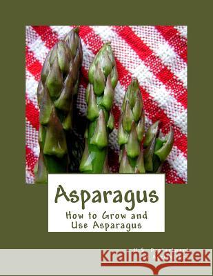 Asparagus: How to Grow and Use Asparagus U. S. Dept O Roger Chambers 9781546656777 Createspace Independent Publishing Platform