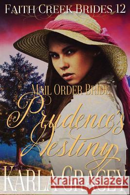 Mail Order Bride - Prudence's Destiny: Clean and Wholesome Historical Western Cowboy Inspirational Romance Karla Gracey 9781546656913 Createspace Independent Publishing Platform