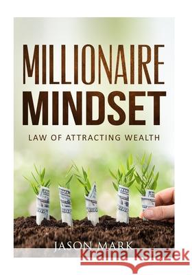 Millionaire Mindset: Law of Attracting Wealth Jason Mark 9781546657972