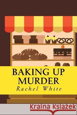 Baking Up Murder: (An Olivia Quinn Mystery) White, Rachel 9781546658122 Createspace Independent Publishing Platform
