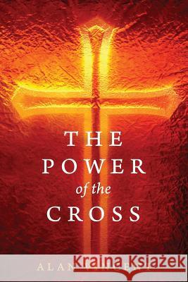 The Power of the Cross Alan Vincent 9781546663898 Createspace Independent Publishing Platform