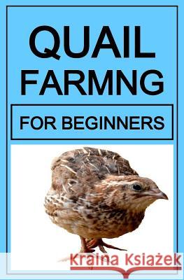 Quail Farming For Beginners Elly Frank 9781546663966 Createspace Independent Publishing Platform