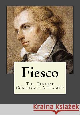 Fiesco: The Genoese Conspiracy A Tragedy Andrea Gouveia Andrea Gouveia Friedrich Schiller 9781546664079 Createspace Independent Publishing Platform