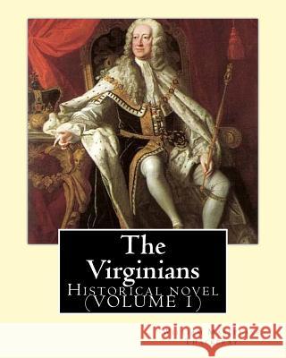 The Virginians. By: William Makepeace Thackeray, edited By: Ernest Rhys, introduction By: Walter Jerrold: Historical novel (VOLUME 1) Ernest Rhys Walter Jerrold William Makepeace Thackeray 9781546665441